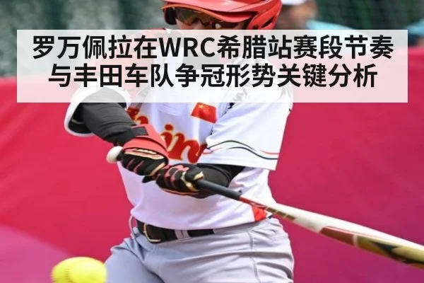 罗万佩拉在WRC希腊站赛段节奏与丰田车队争冠形势关键分析 - kaiyun