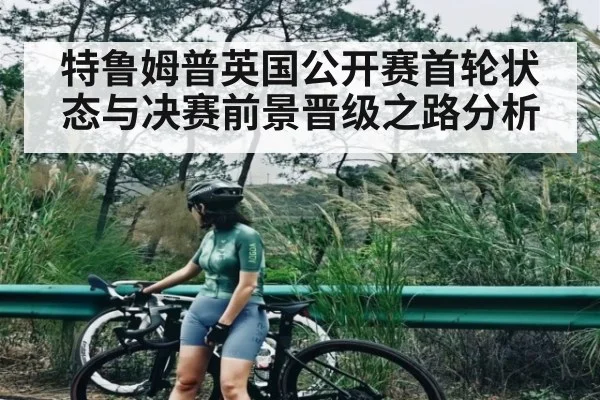 特鲁姆普英国公开赛首轮状态与决赛前景晋级之路分析 - kaiyun